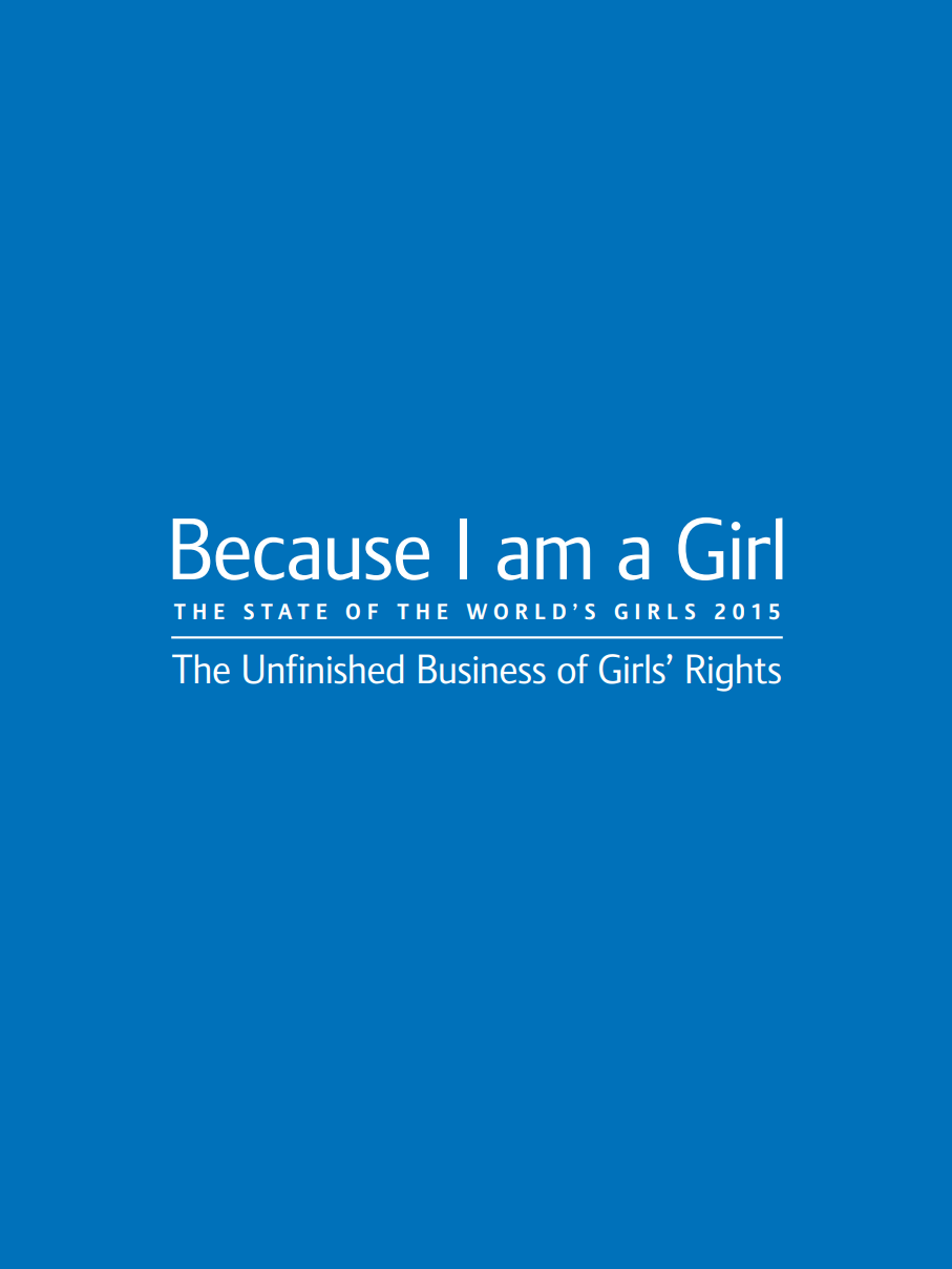 Because I Am a Girl: The state of the world's girls 2015 - The Unfinished Business of Girls' Rights report cover