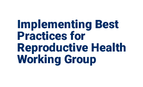 Implementing Best Practices for Reproductive Health Working Group